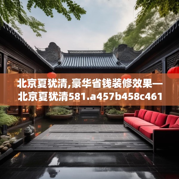 北京夏犹清,豪华省钱装修效果—北京夏犹清581.a457b458c461fgy.468fds