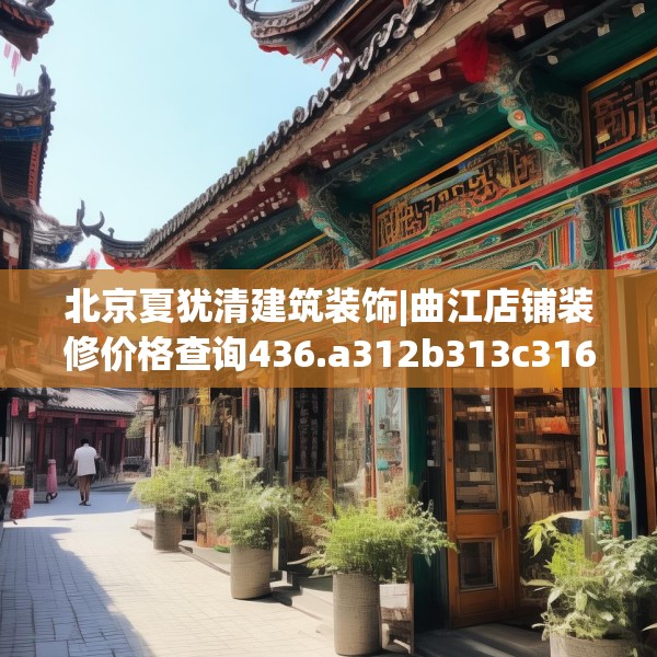 北京夏犹清建筑装饰|曲江店铺装修价格查询436.a312b313c316fgy.323htyj