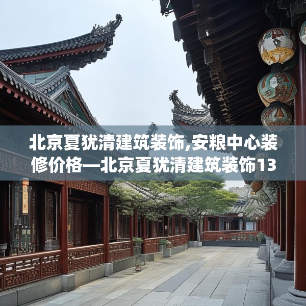 北京夏犹清建筑装饰,安粮中心装修价格—北京夏犹清建筑装饰130.a6b7c10fgy.17htyj