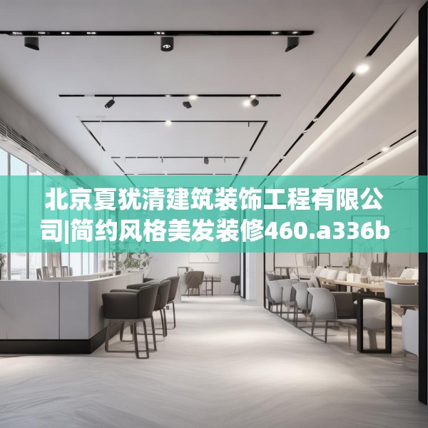 北京夏犹清建筑装饰工程有限公司|简约风格美发装修460.a336b337c340fgy.347sdA