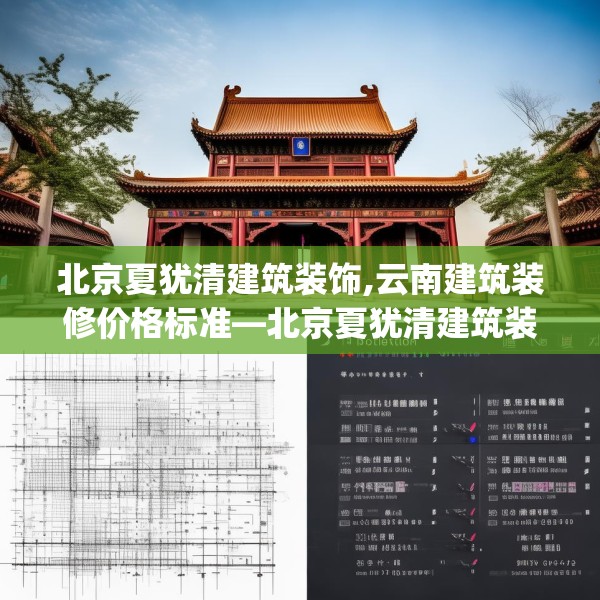 北京夏犹清建筑装饰,云南建筑装修价格标准—北京夏犹清建筑装饰162.a38b39c42fgy.49nbn