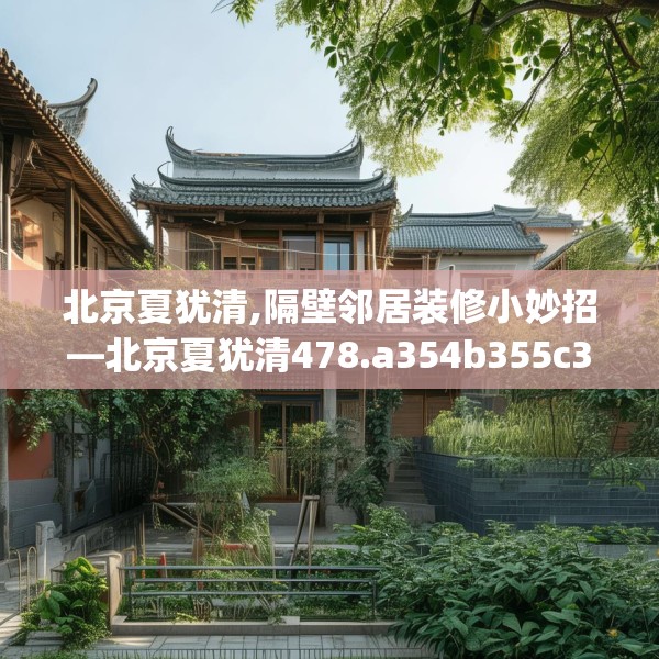 北京夏犹清,隔壁邻居装修小妙招—北京夏犹清478.a354b355c358fgy.365sdA