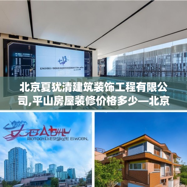 北京夏犹清建筑装饰工程有限公司,平山房屋装修价格多少—北京夏犹清建筑装饰工程有限公司331.a207b208c211fgy.218fdsfds