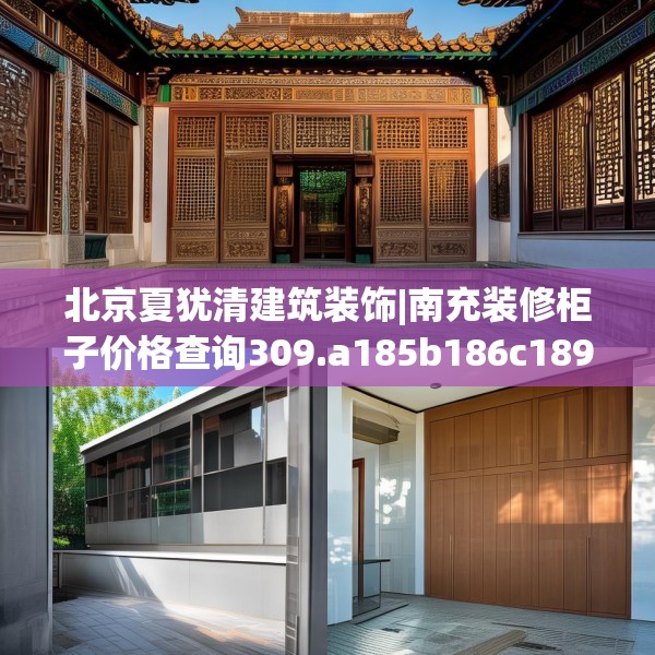 北京夏犹清建筑装饰|南充装修柜子价格查询309.a185b186c189fgy.196uyk