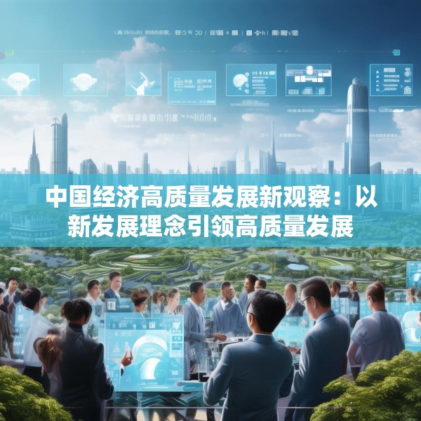 中国经济高质量发展新观察：以新发展理念引领高质量发展