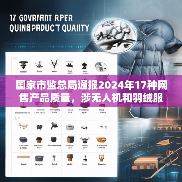 国家市监总局通报2024年17种网售产品质量，涉无人机和羽绒服等