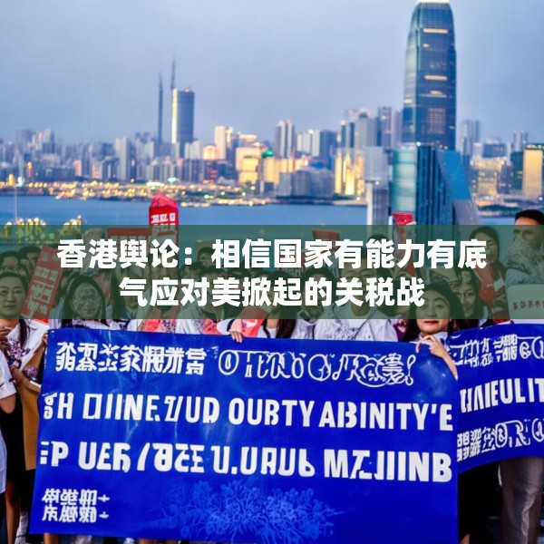 香港舆论：相信国家有能力有底气应对美掀起的关税战