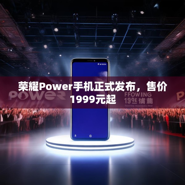 荣耀Power手机正式发布，售价1999元起
