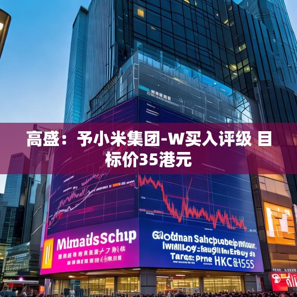 高盛：予小米集团-W买入评级 目标价35港元