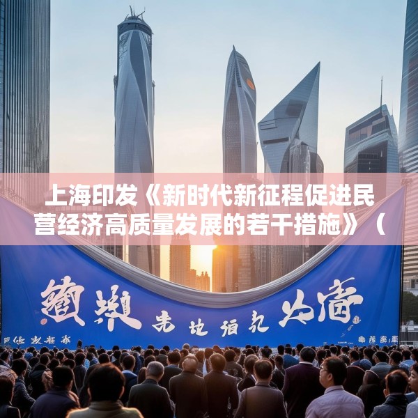 上海印发《新时代新征程促进民营经济高质量发展的若干措施》（全文）