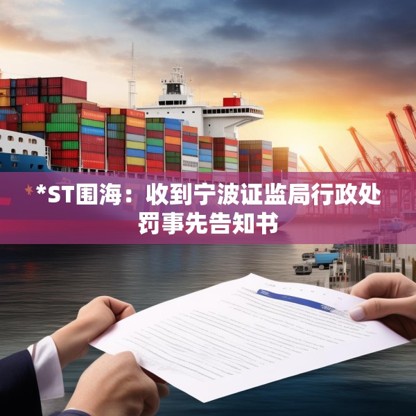 *ST围海：收到宁波证监局行政处罚事先告知书