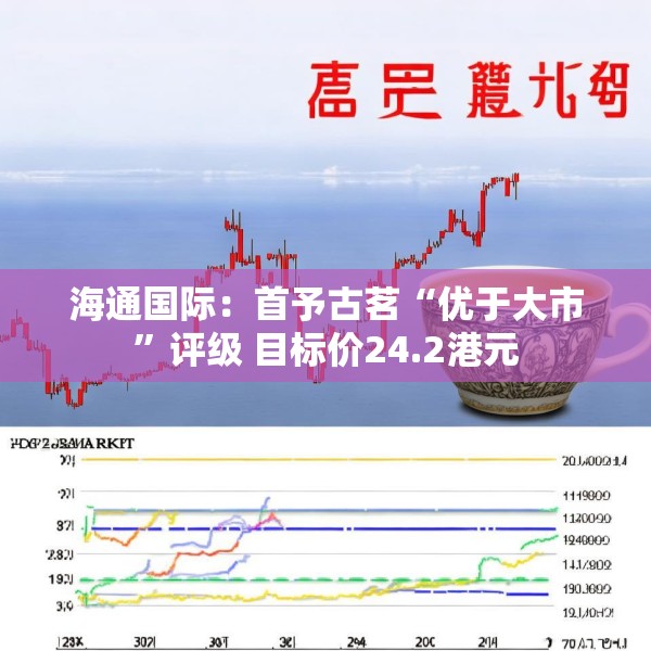 海通国际：首予古茗“优于大市”评级 目标价24.2港元
