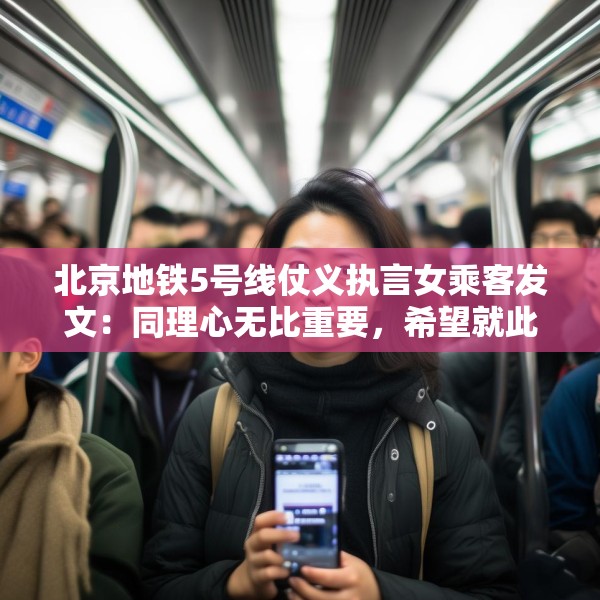 北京地铁5号线仗义执言女乘客发文：同理心无比重要，希望就此平息