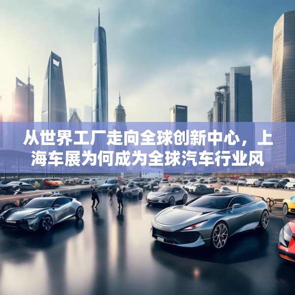 从世界工厂走向全球创新中心，上海车展为何成为全球汽车行业风向标？
