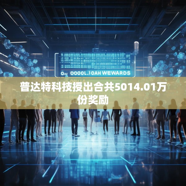普达特科技授出合共5014.01万份奖励