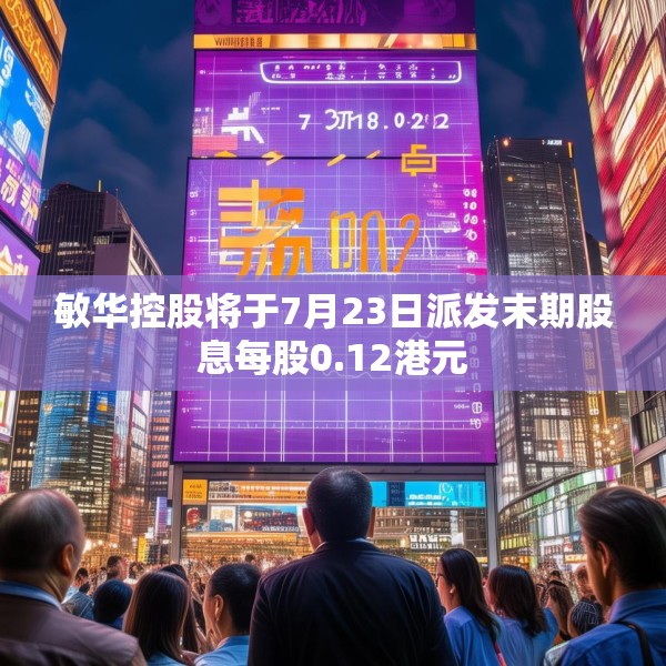 敏华控股将于7月23日派发末期股息每股0.12港元
