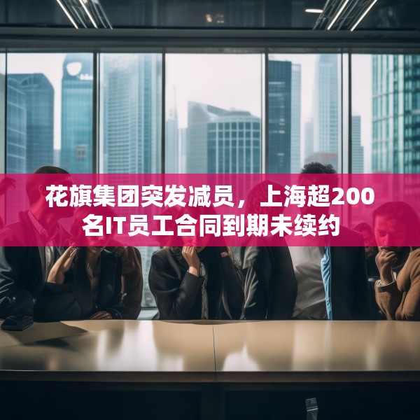 花旗集团突发减员，上海超200名IT员工合同到期未续约