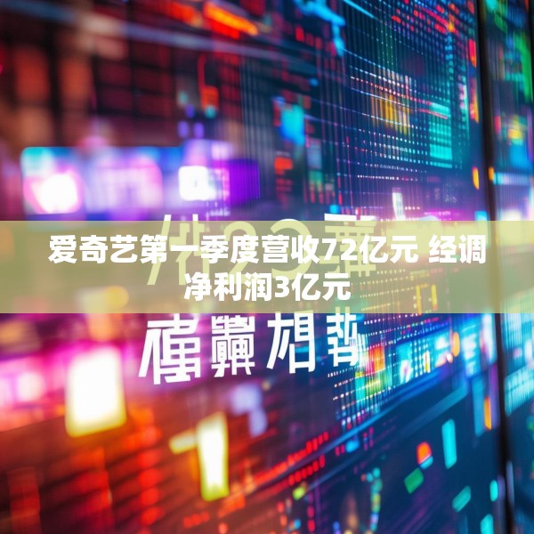 爱奇艺第一季度营收72亿元 经调净利润3亿元