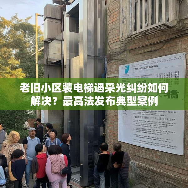 老旧小区装电梯遇采光纠纷如何解决？最高法发布典型案例