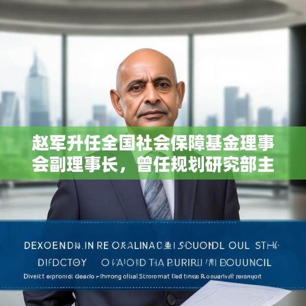 赵军升任全国社会保障基金理事会副理事长，曾任规划研究部主任