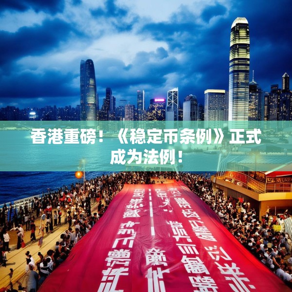 香港重磅！《稳定币条例》正式成为法例！
