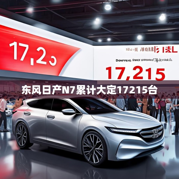 东风日产N7累计大定17215台