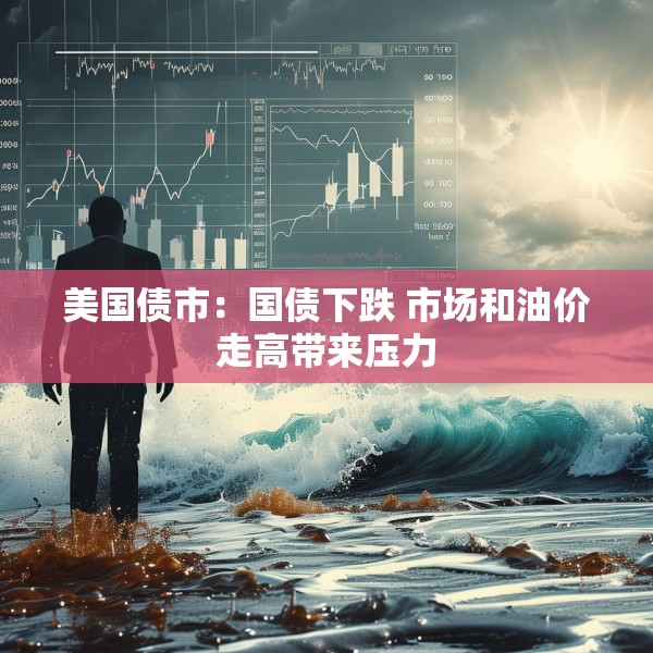 美国债市：国债下跌 市场和油价走高带来压力