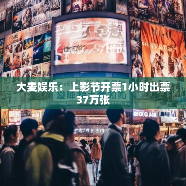 大麦娱乐：上影节开票1小时出票37万张