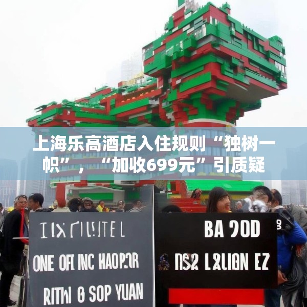 上海乐高酒店入住规则“独树一帜”，“加收699元”引质疑