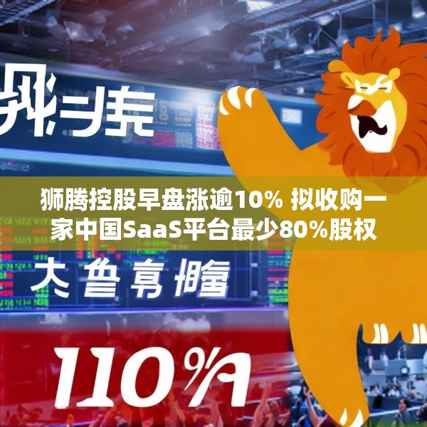 狮腾控股早盘涨逾10% 拟收购一家中国SaaS平台最少80%股权