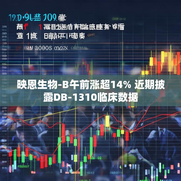 映恩生物-B午前涨超14% 近期披露DB-1310临床数据